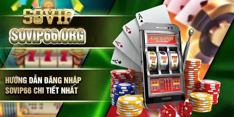 Hướng dẫn đăng nhập Sovip66 chi tiết nhất