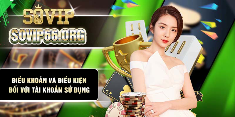 Điều khoản và điều kiện Sovip66 đối với tài khoản sử dụng