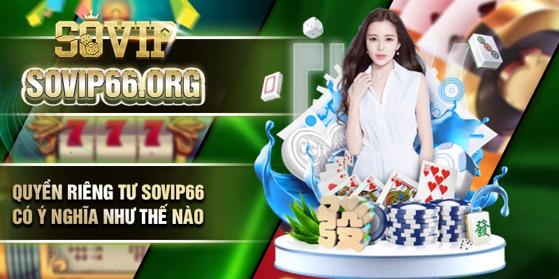 Quyền riêng tư Sovip66 có ý nghĩa như thế nào