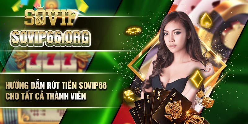 Hướng dẫn rút tiền Sovip66 cho tất cả thành viên