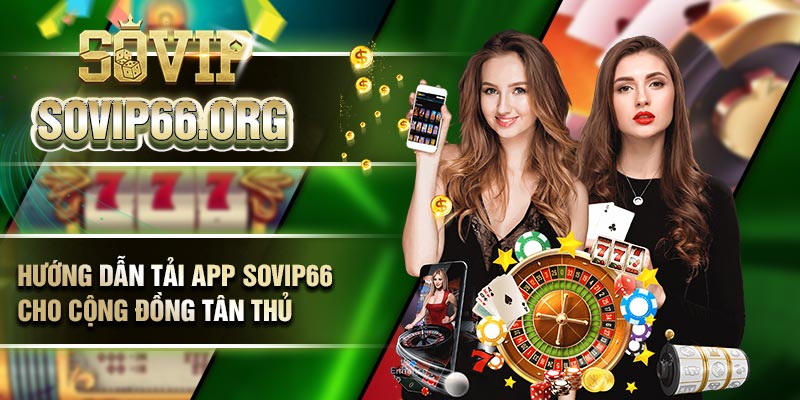 Hướng dẫn tải app Sovip66 cho cộng đồng tân thủ